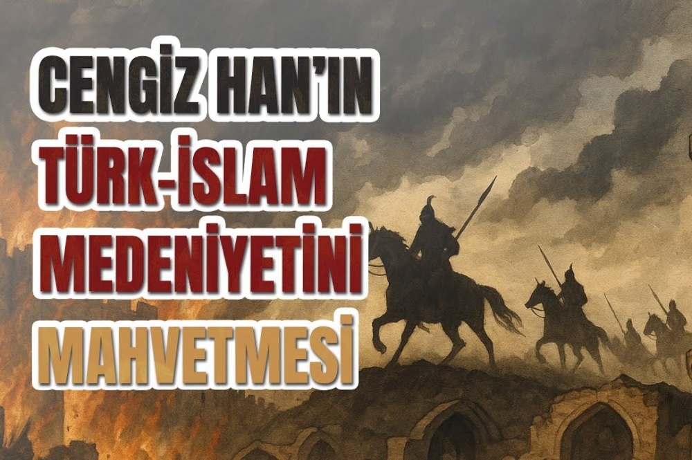 İslam Dünyasının ve Medeniyetinin En Büyük Düşmanı: Cengiz Han